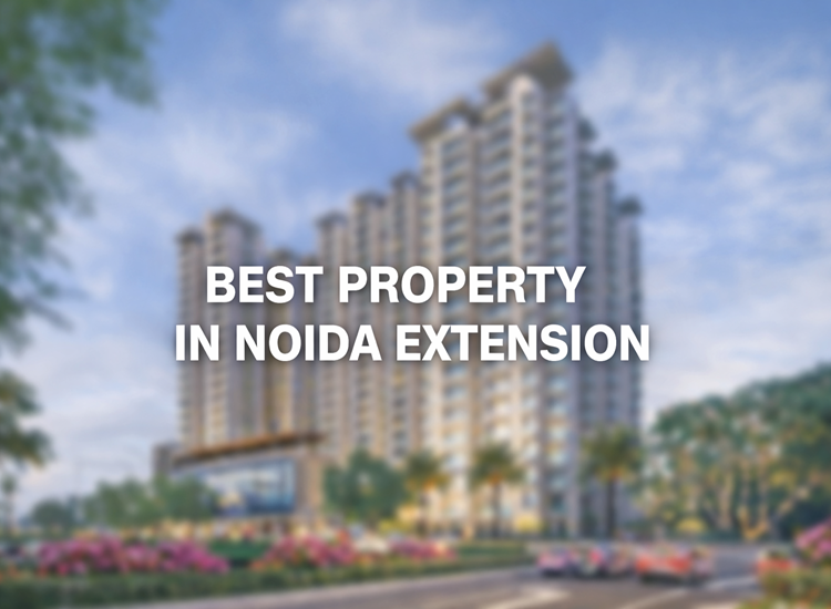 Best Property in Noida Extension – A Perfect Destination for Luxury Living & Smart Investment