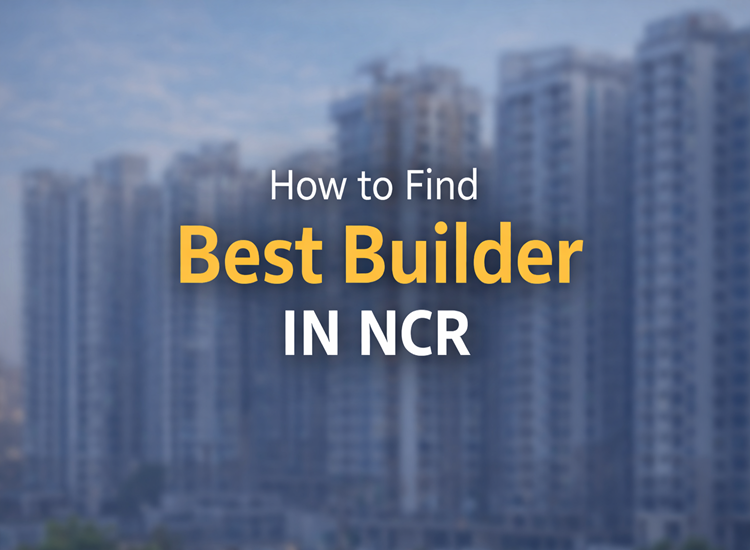How to Find the Best Builder in Delhi NCR | Trusted Real Estate Developer Guide
